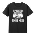 I Paused My Game To Be Here Video Game Gaming Gamer Unisex