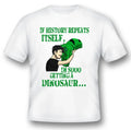 If history repeats itself im so getting dinosaur funny humor black or white tee. Unisex