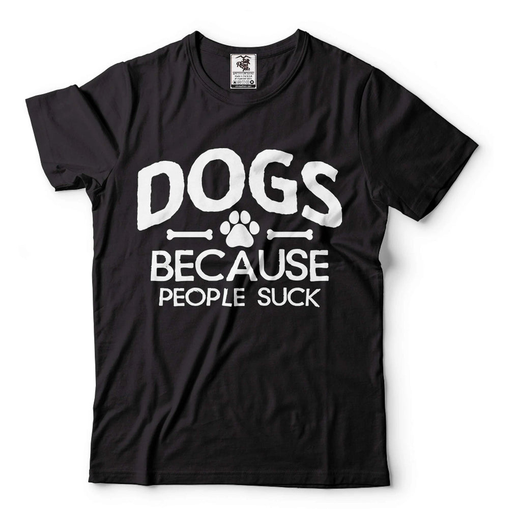 Dogs Because People Suck Shirt Dog Owner Shirt Dog Mom Shirt Dog Dad Shirt