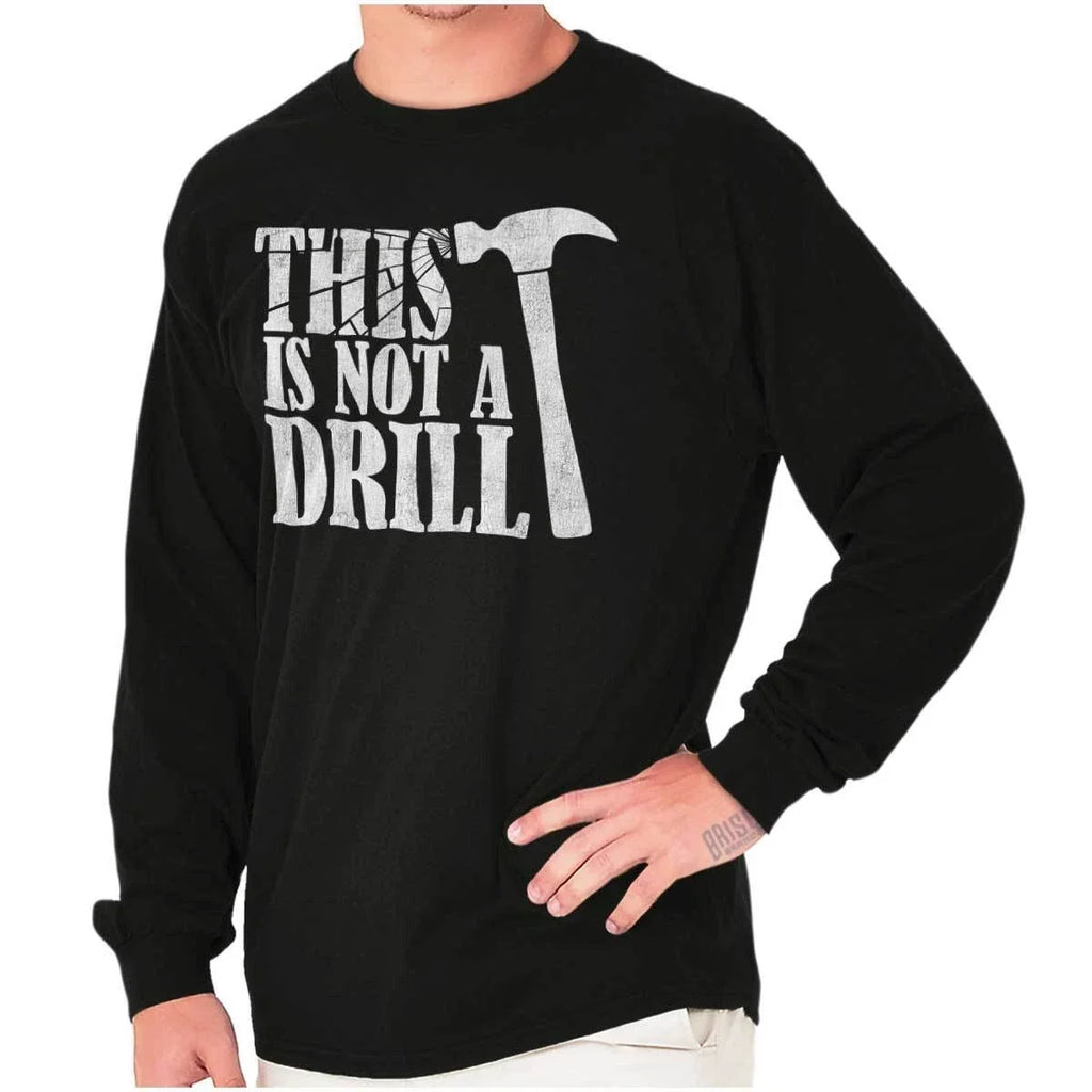 Funny Sarcastic This Is Not A Drill Hammer Long Sleeve Tshirt for Men or Women Unisex