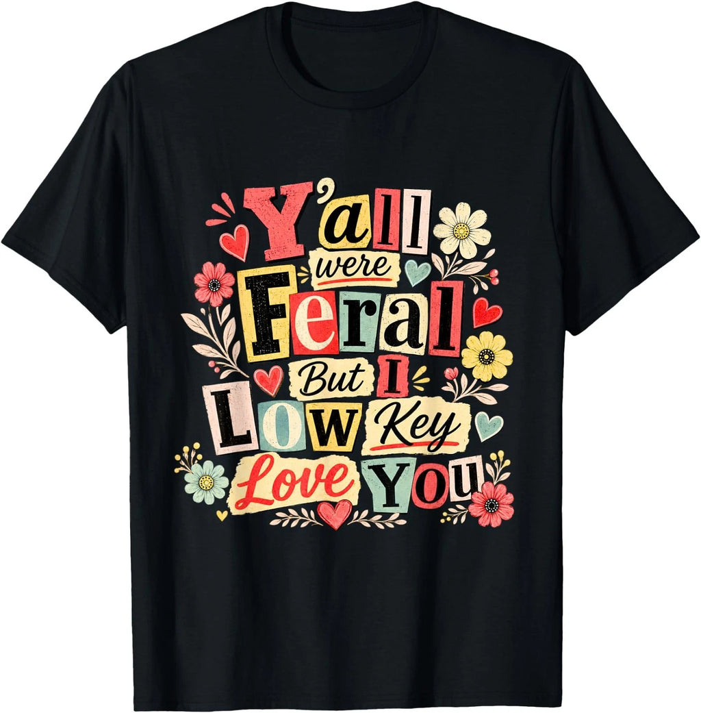 Y'all were Feral But I Low Key Love You Funny Teacher T-Shirt