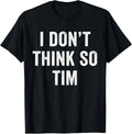 Funny I Don't Think So Tim Funny Quote Tee Gift Unisex Unisex