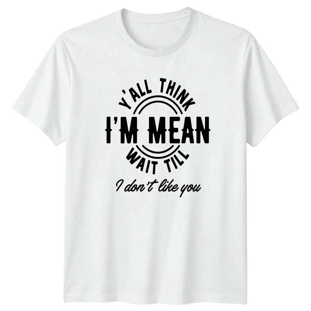 Yall Think Im Mean Wait Sassy Quotes Sarcasm Gift For Him And Her Unisex
