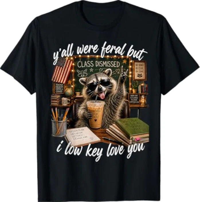 Y'all were Feral But I Low Key Love You Funny Teacher Gift T-Shirt