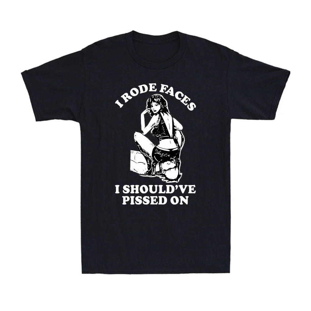 I Rode Faces I Should've Pissed On Funny Rude Adult Design Men's Unisex