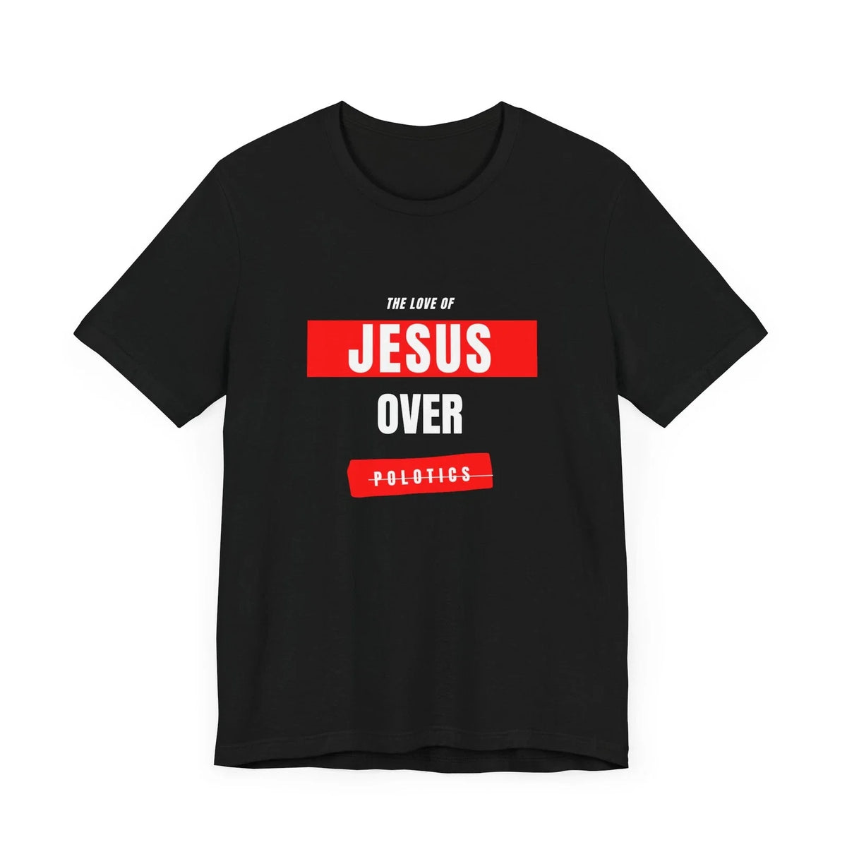 The Love of Jesus Over Politics (black) Unisex