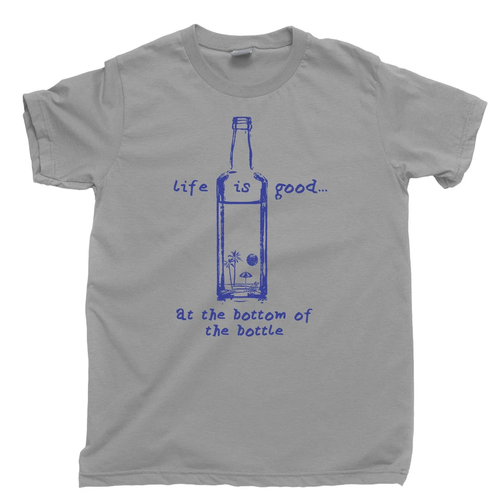 Life Is Good At The Bottom Of A Bottle Of Alcohol Liquor Tequila T Shirt Tee Unisex
