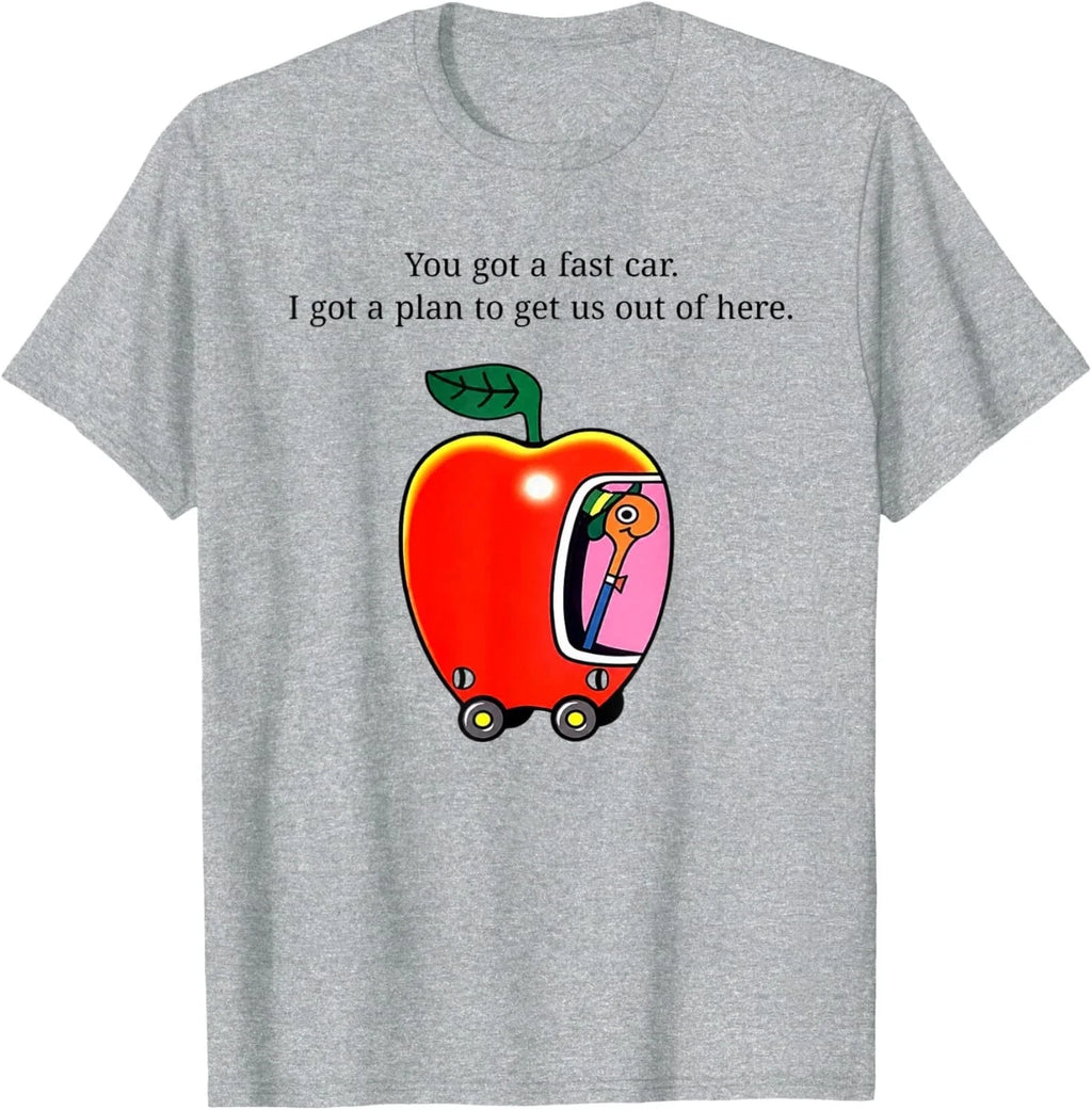 You got a Fast car. I got a Plan to get us Out of here Unisex Unisex