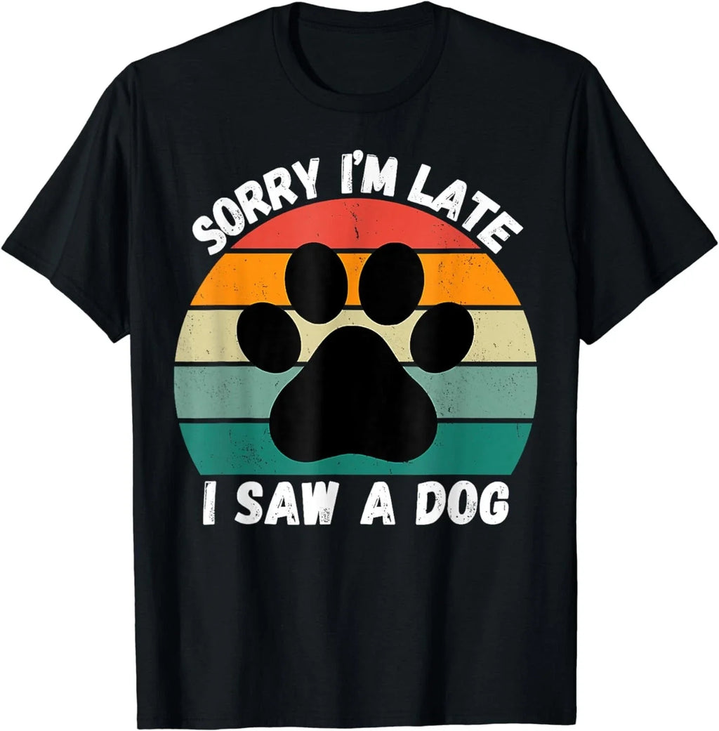 Sorry I'm Late I Saw A Dog Funny Dog Sarcastic Sayings Gift Unisex Unisex
