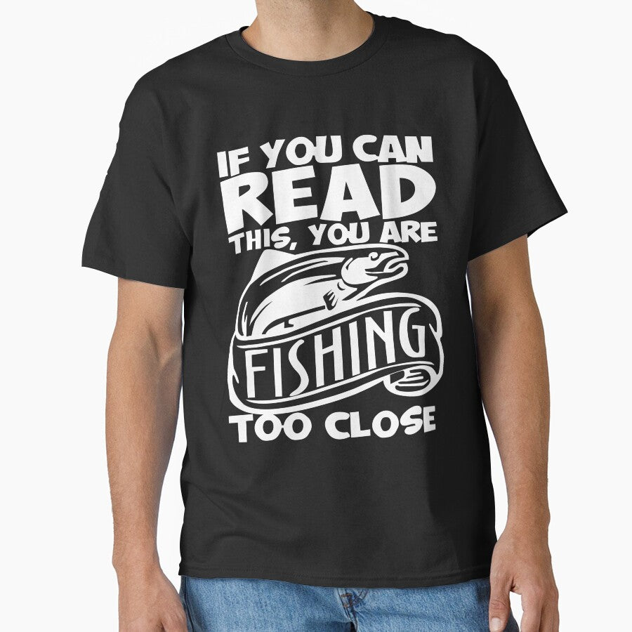 You can read this you are fishing too close Fishing T Shirt by URBANBOX