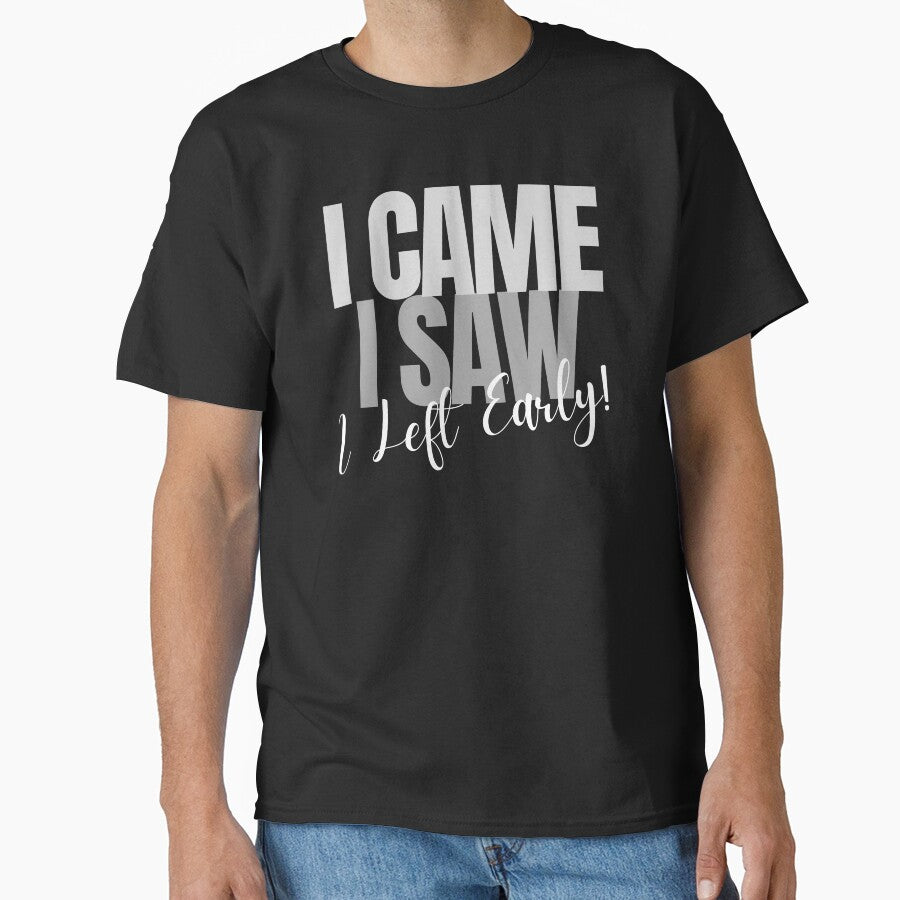 I Came ~ I Saw ~ I Left Early! by ActOutTees