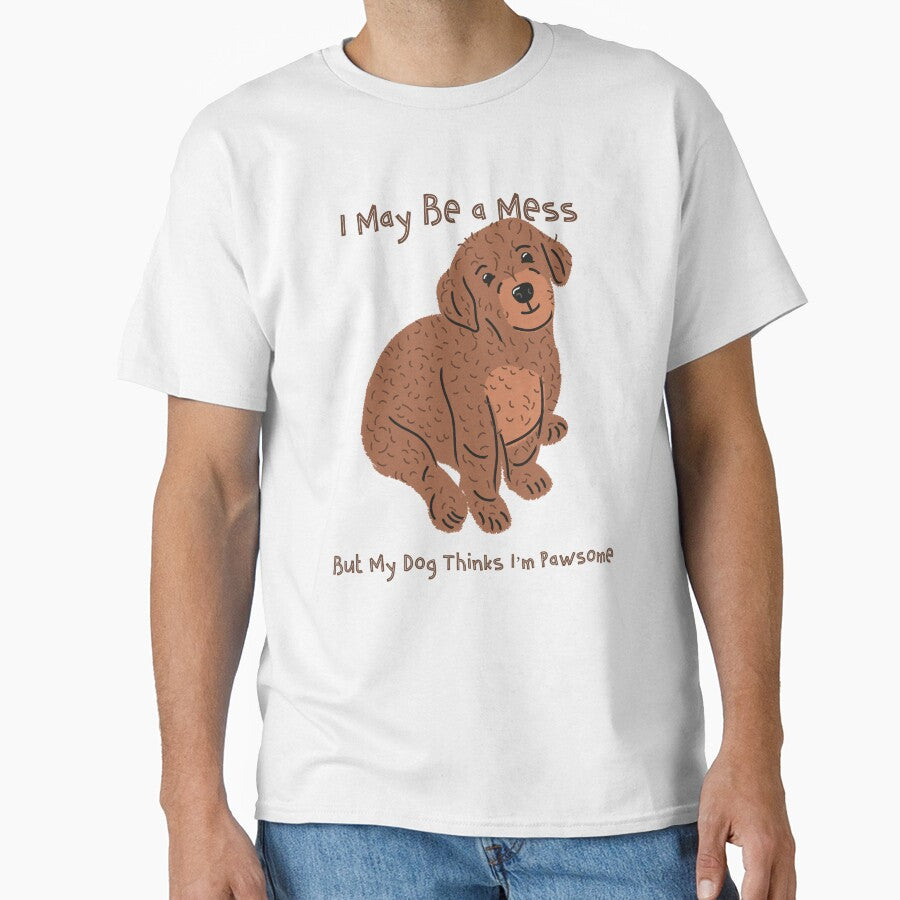 I May Be a Mess, but My Dog Thinks I’m Pawsome by Luminou-Lens