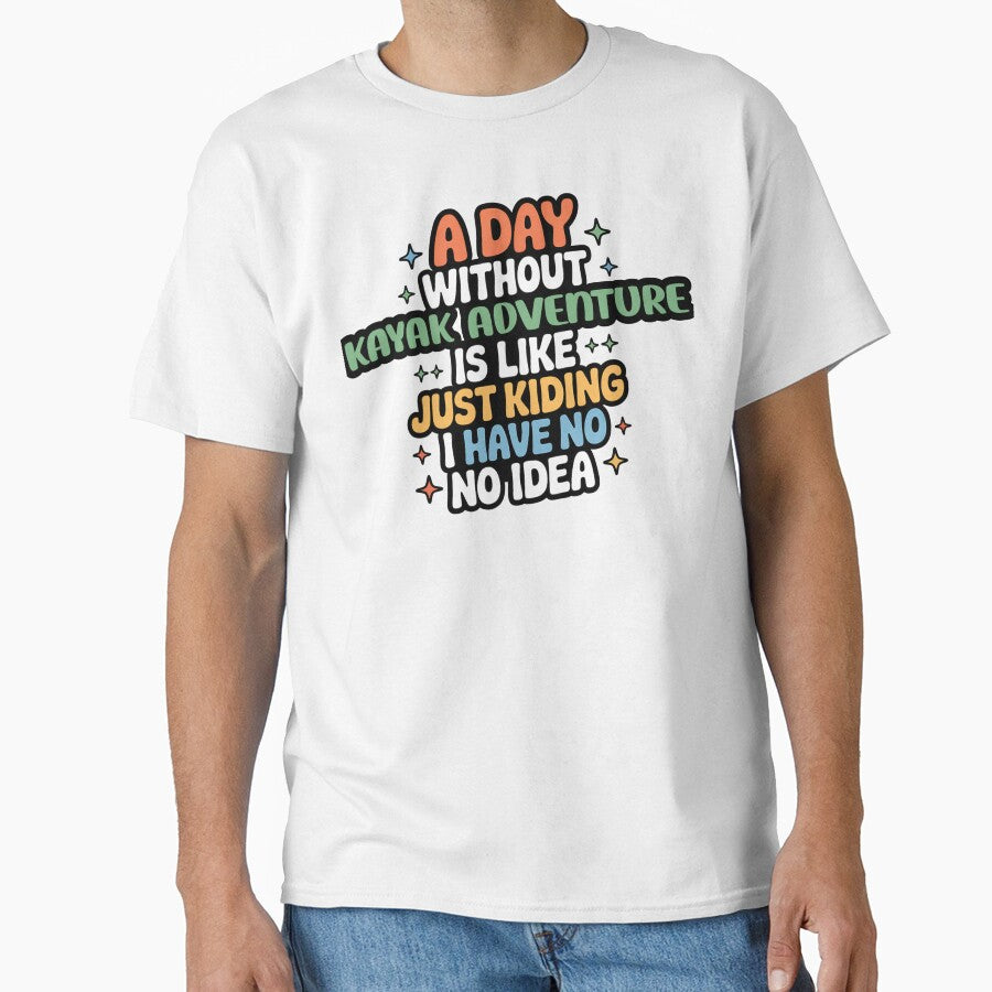 A Day Without Kayak Adventure Is Like Just Kidding - Cool & Funny Kayak Adventure Lover by Watsonarts