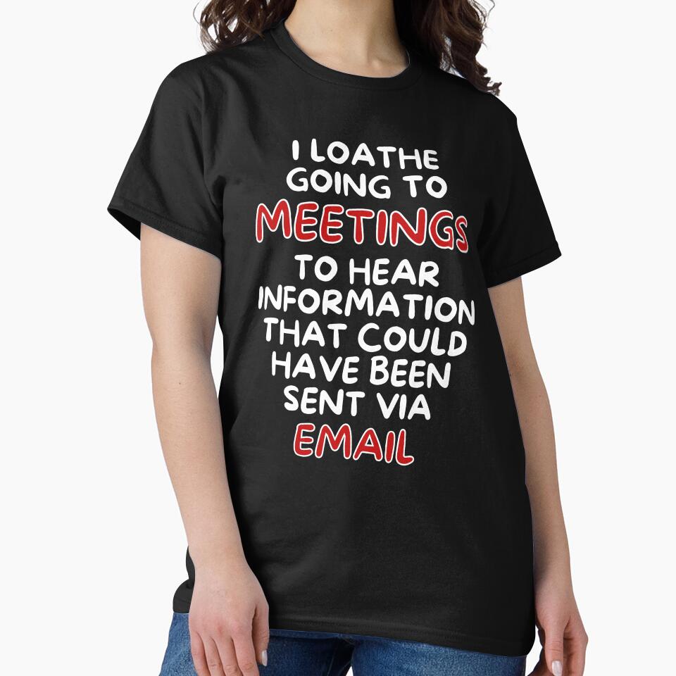 I Loathe Meetings That Could Have Been An Email by MojaveTradePost