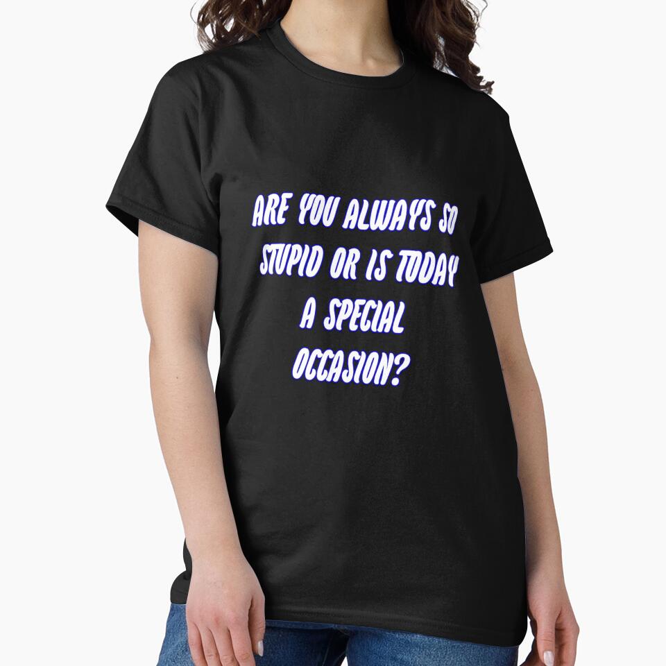 Are you always so stupid or is today a special occasion? by WittyWhispers