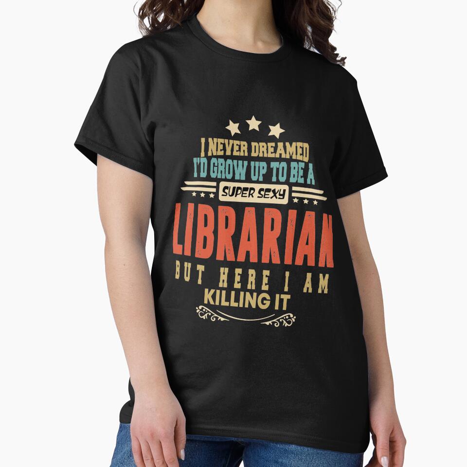 librarian funny i never dreamed i'd grow up to be a sexy librarian by BAISSANE