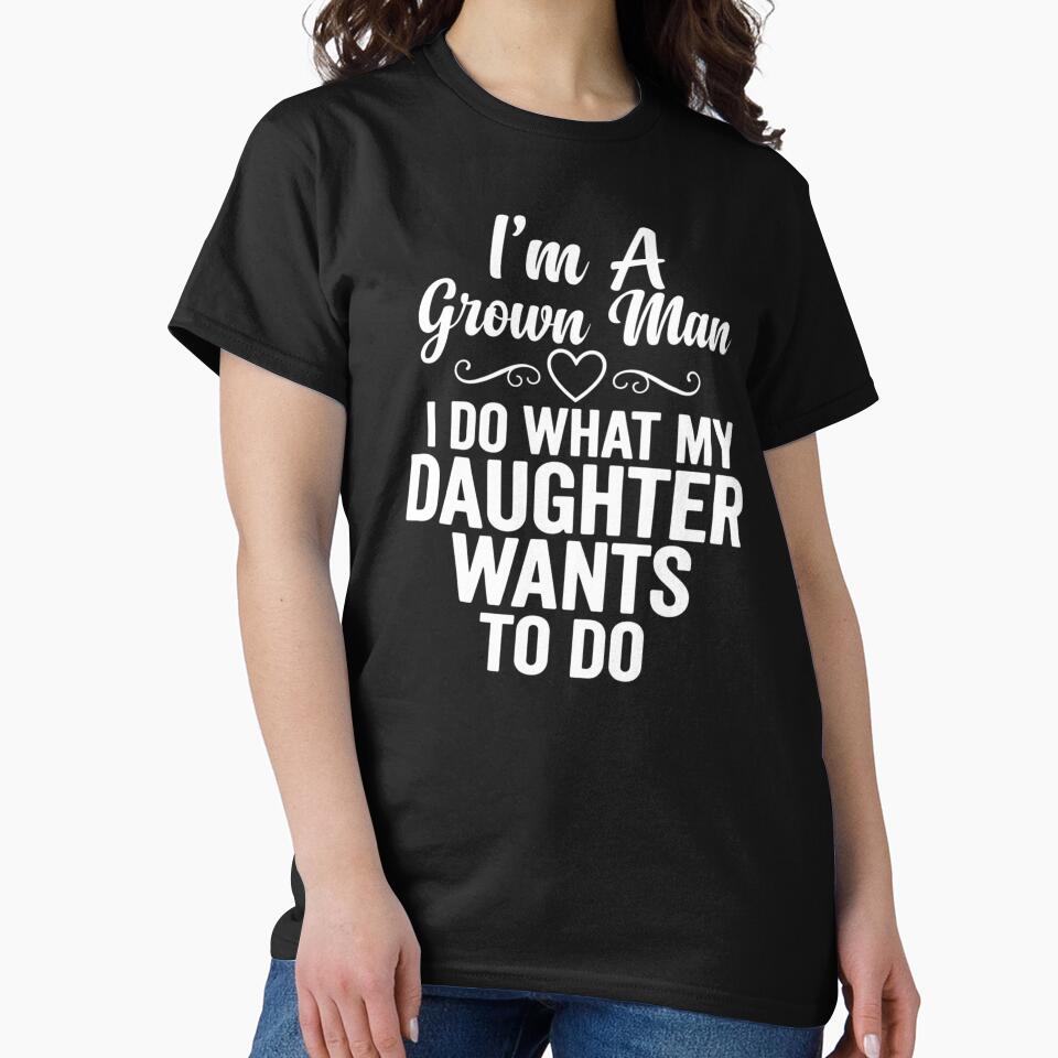I'm a Grown Man I Do What My Daughter Wants Funny Dad Family Humor by Trendably