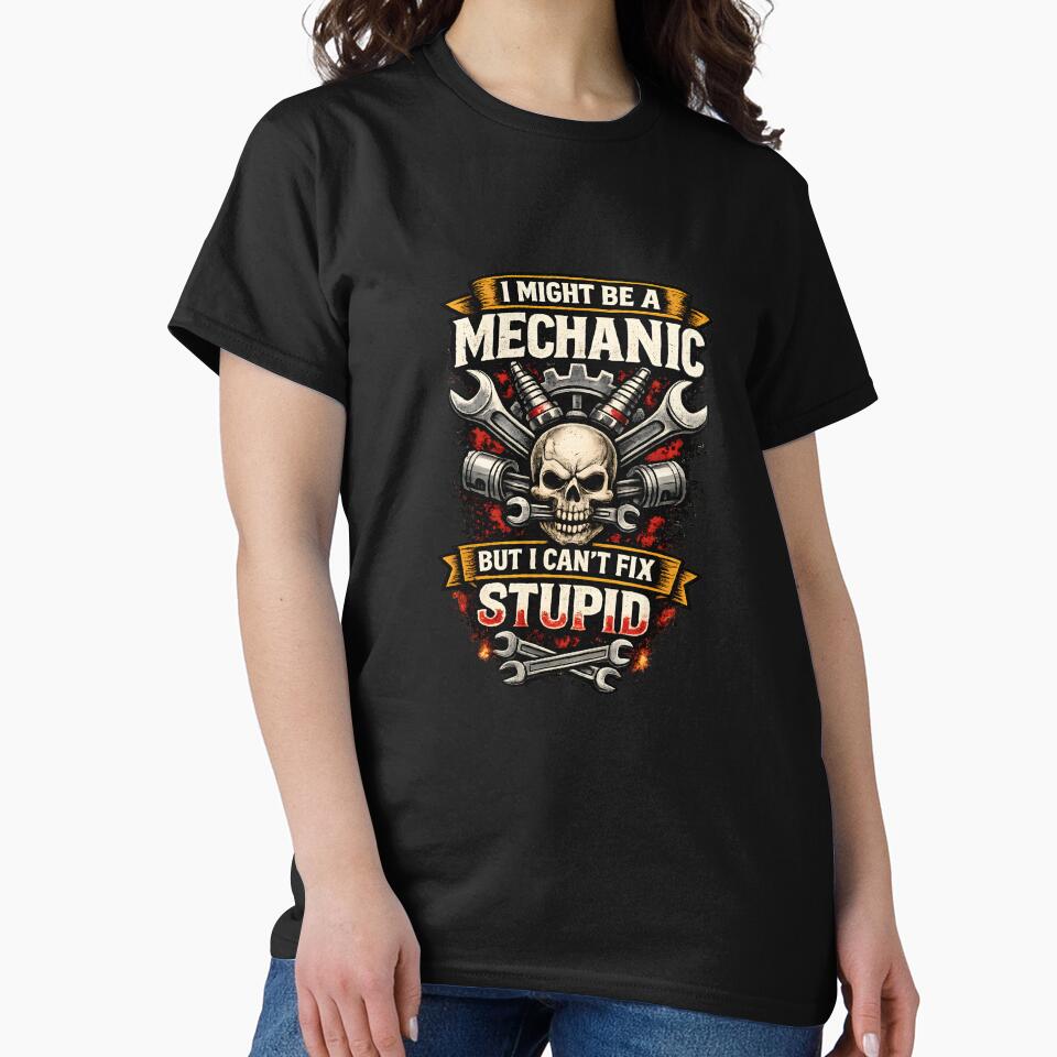 I Might Be a Mechanic But I Can’t Fix Stupid – Funny Mechanic Skull Shirt by Paddy36777