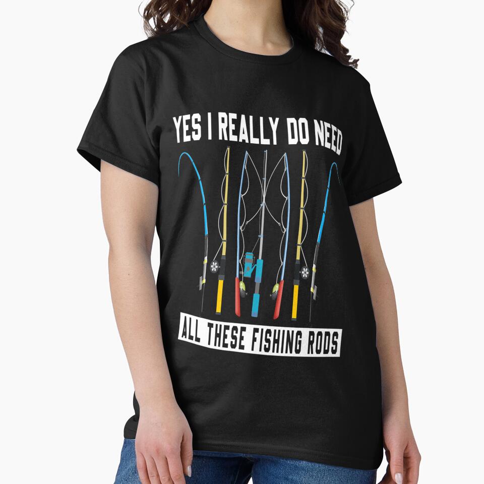 Yes I Really Do Need All These Fishing Rods Lovers Shirt by AlviaAlcedoArt