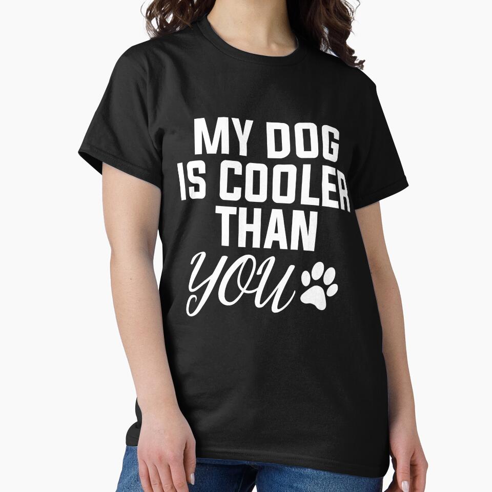 My Dog Is Cooler Than You T-Shirt Funny Sarcastic Dog Lover by JoDesignLab