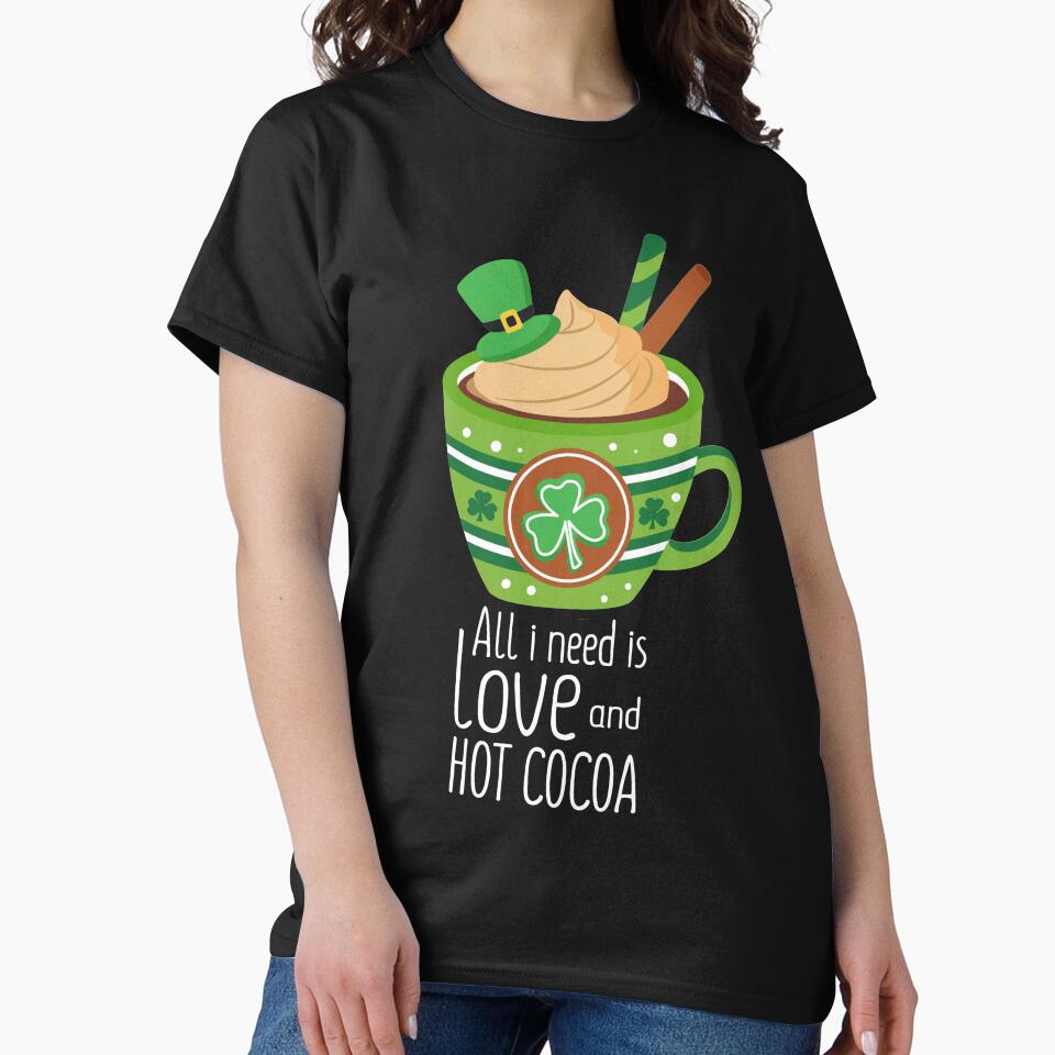 All I Need Is Love And Hot Cocoa St Patrick's Day by Gordon Nelson