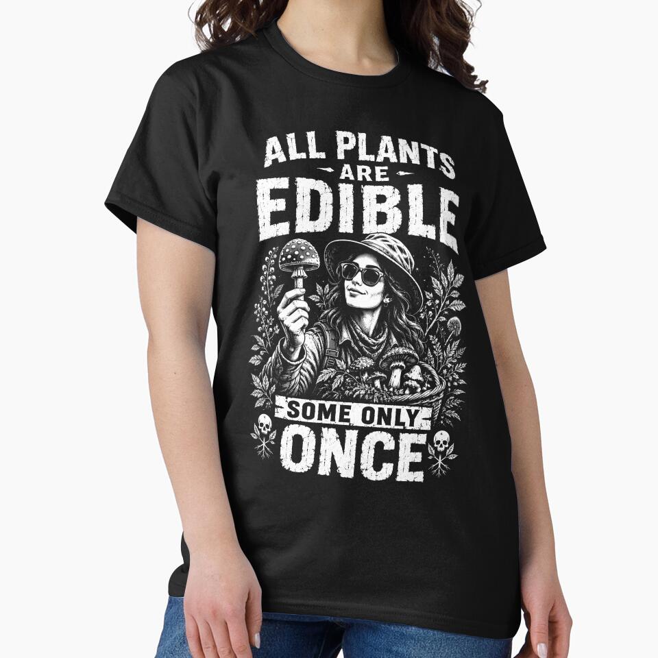 All Plants Are Edible Some Only Once – Funny Mushroom Foraging Humor Design by PosiMCreations