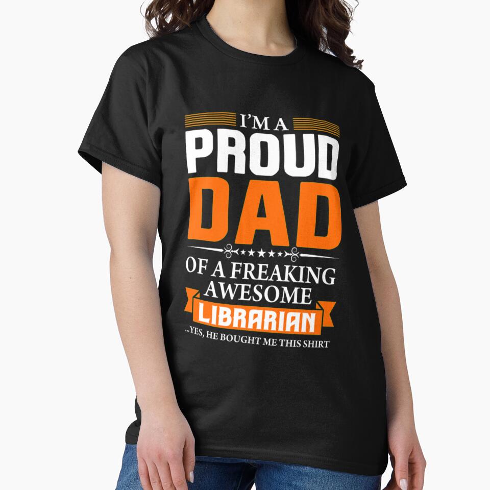 I'm Proud Dad of a Freaking Awesome Librarian by bonnybazooka