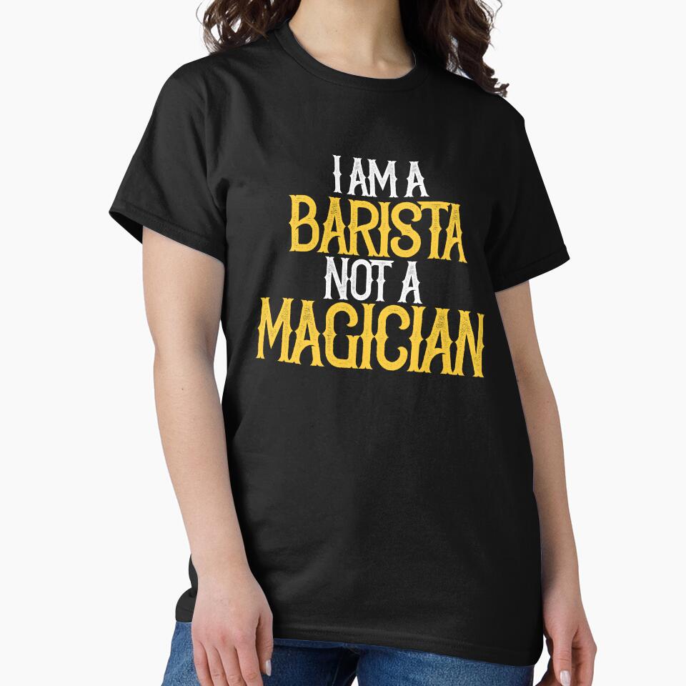 I am A Barista Not A Magician by TeesYouWant