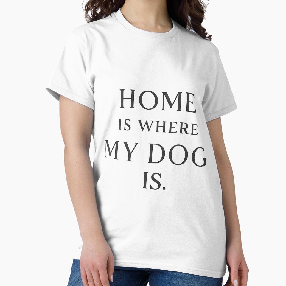 Home Is Where My Dog Is – Dog Dad Quote Minimal Shirt by WearTheArtx