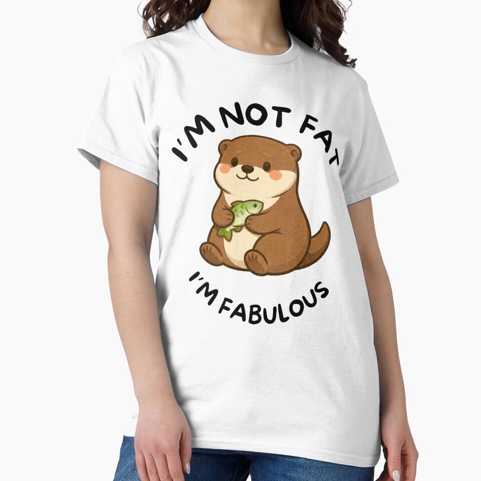 I'm Not Fat, I'm Fabulous (Otter) by BeagleDesigns