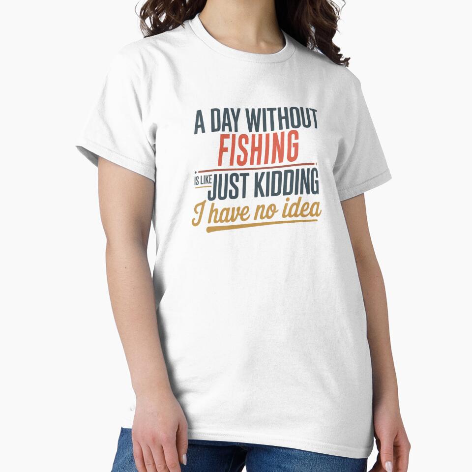 A Day Without Fishing Is Like Just Kidding - Cool & Funny Fishing Lover by Watsonarts