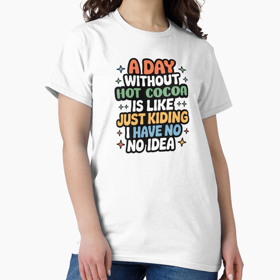 A Day Without Hot Cocoa Is Like Just Kidding - Cool & Funny Hot Cocoa Lover by Watsonarts