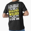 IF You Think It's Expensive To Hire A Qualified Welder Just Wait Until You Hire A Stupid One by Tee Hub