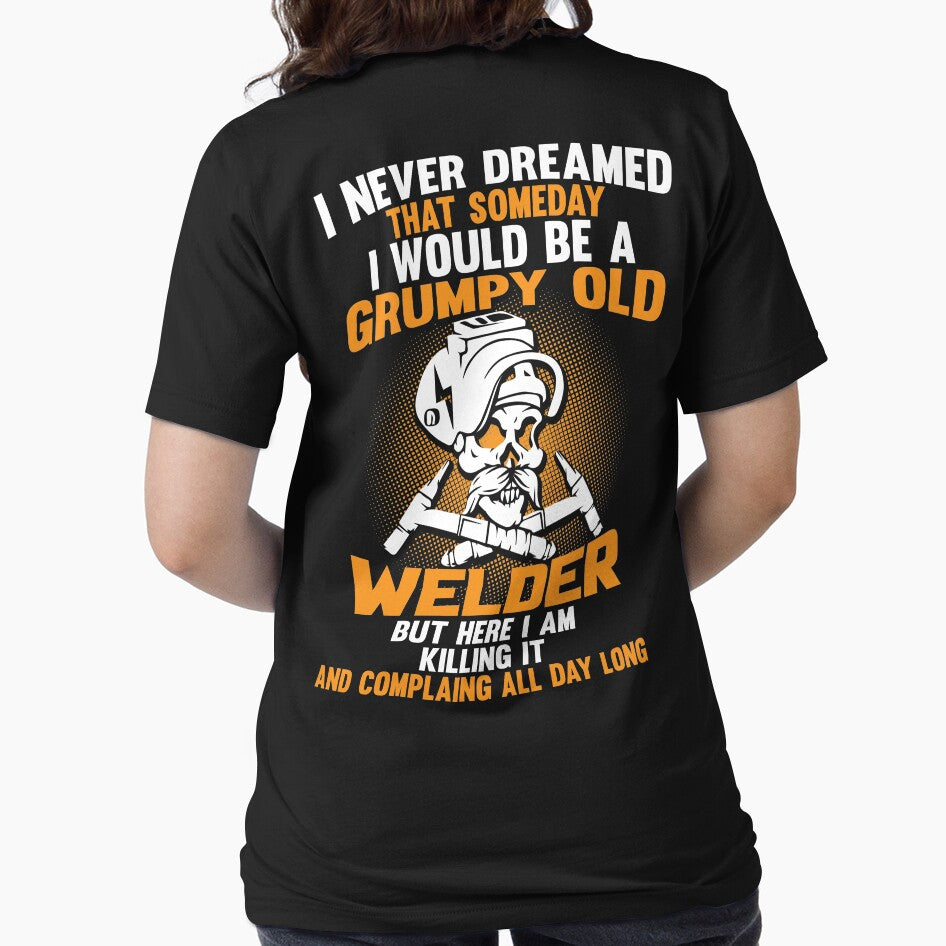 I Never Dreamed Than Someday I Would Be A Grumpy Old Welder... by Tee Hub