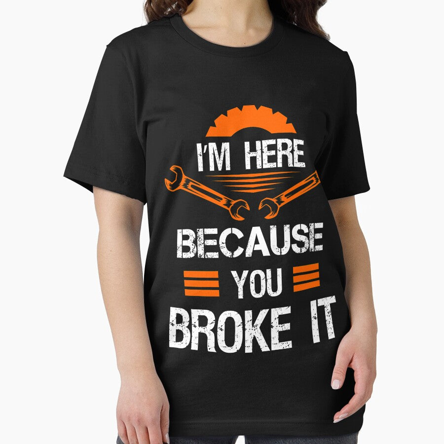 I'm Here Because You Broke It - Mechanic Mens T Shirt by iceteeselling