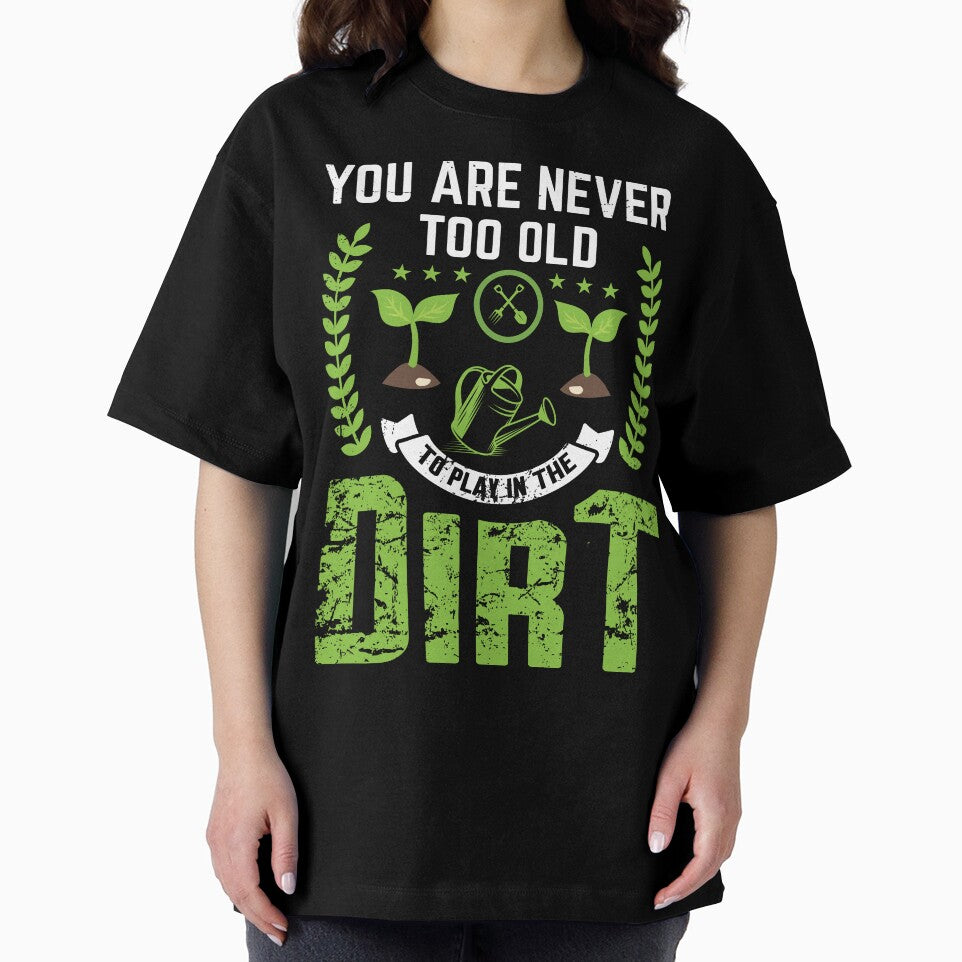Funny Gardener Gift: You Are Never Too Old To Play in the Dirt - Gardening by Adexyl