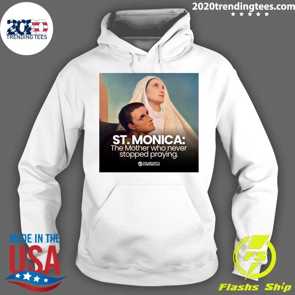 St. Monica The Mother Who Never Stopped Praying Shirt