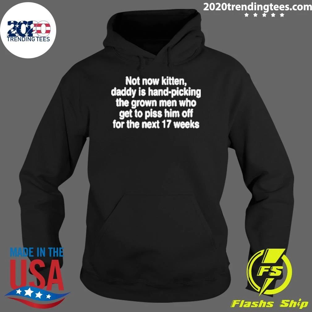 Not Now Kitten, Daddy Is Hand-Picking The Grown Men Who Get To Piss Him Off For The Next 17 Weeks Shirt