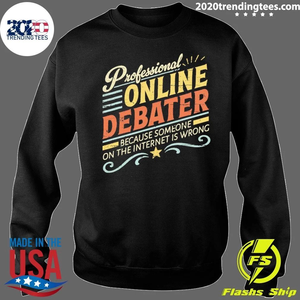 Professional Online Debater Because Someone On The Internet Is Wrong Shirt