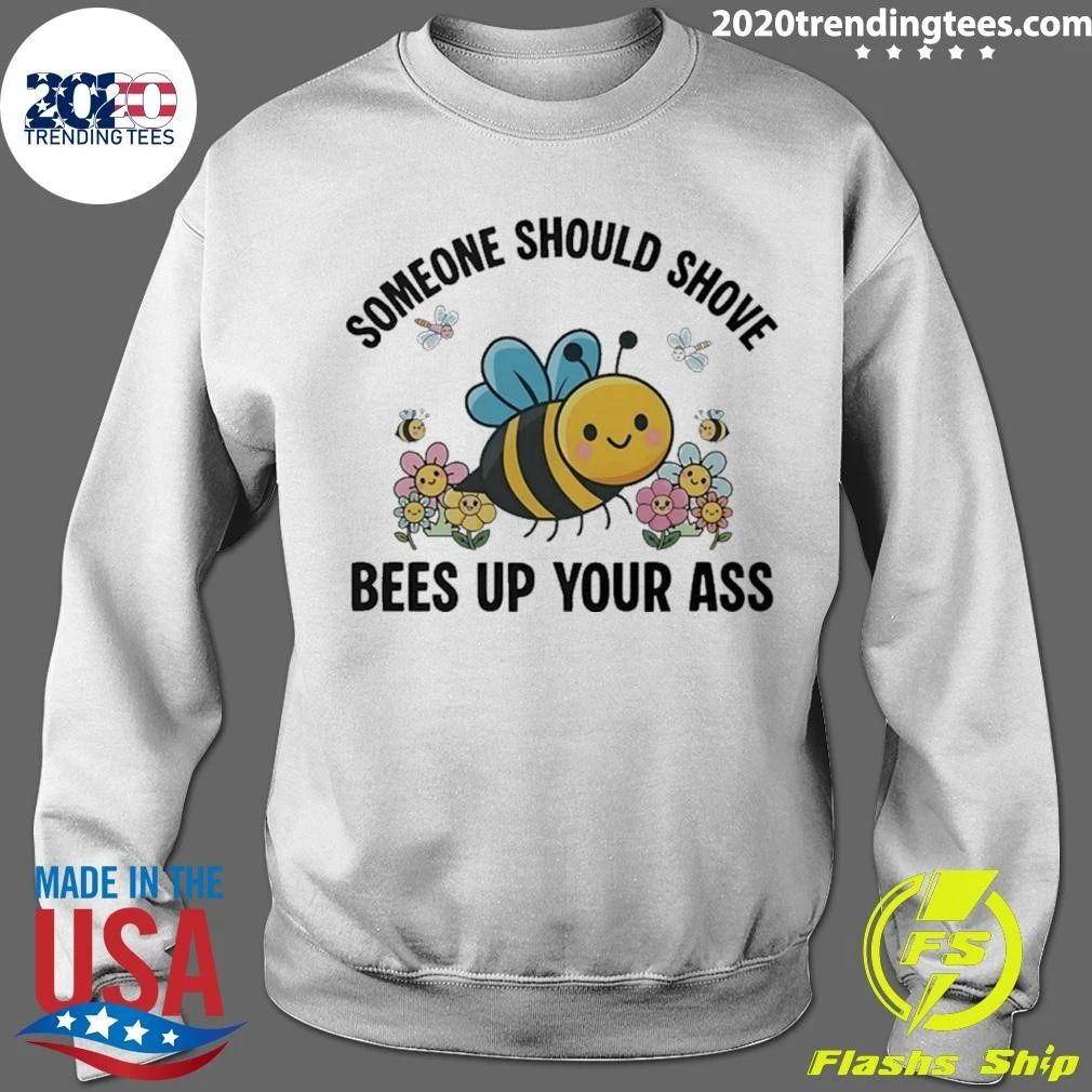 Someone Should Shove Bees up Your Ass Shirt