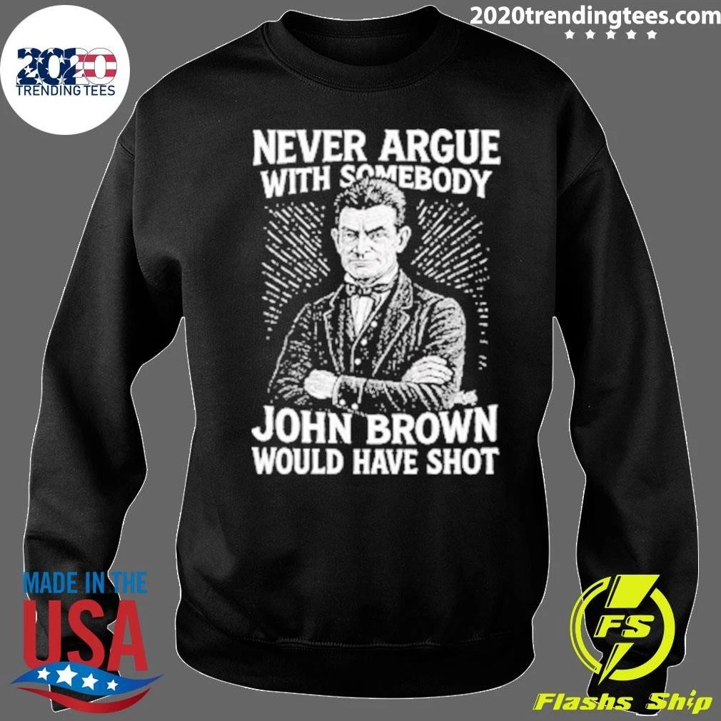 Never Argue With Somebody John Brown Would Have Shot Shirt