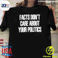 Facts Don’t Care About Your Politics Shirt