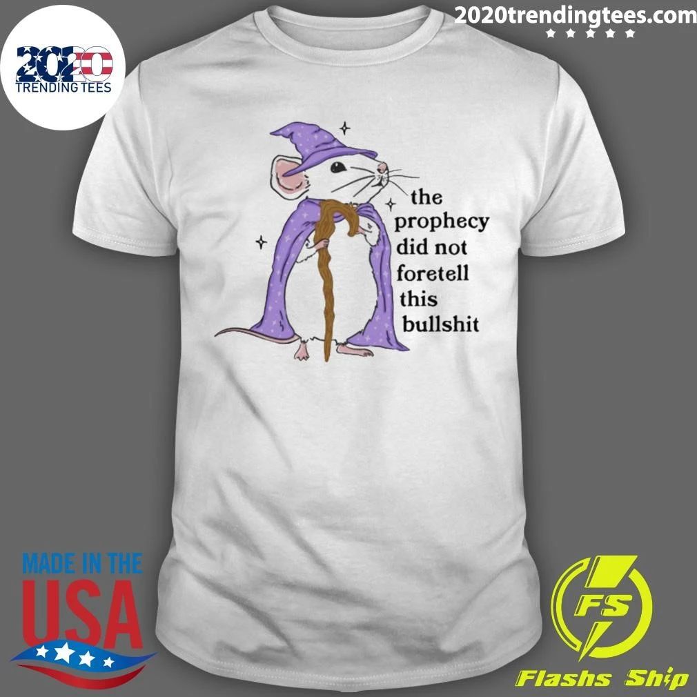 Wizard Mouse The Prophecy Did Not Foretell This Bullshit Shirt
