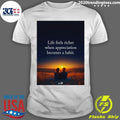 Life Feels Richer When Appreciation Becomes A Habit Shirt