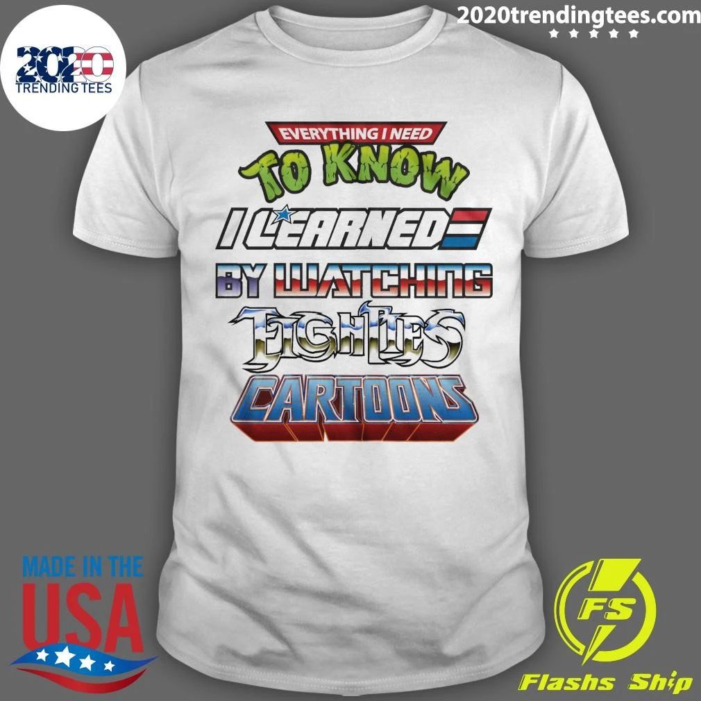 Everything I Need To Know I Learned By Watching 80s Cartoons Shirt