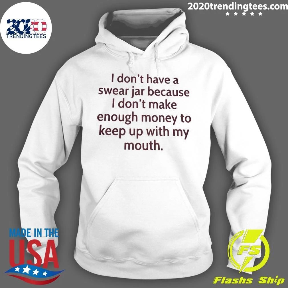 I Dont Have A Swear Jar Because I Dont Make Enough Money Quote Shirt