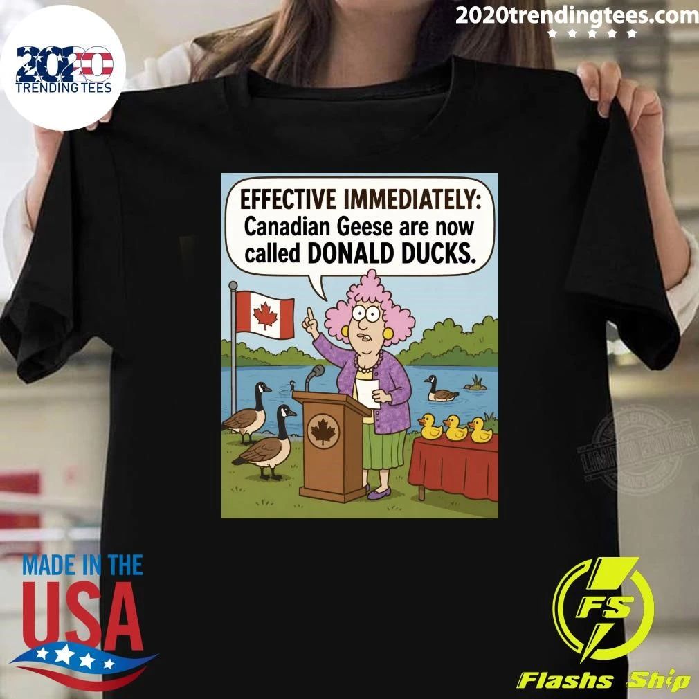 Effective Immediately Canadian Geese Are Now Called Donald Ducks Shirt