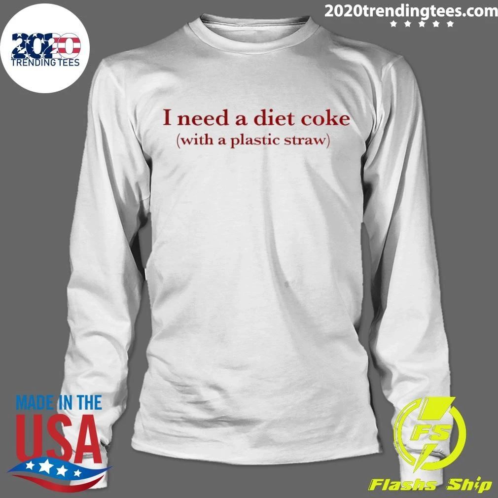 I Need A Diet Coke With A Plastic Straw Shirt