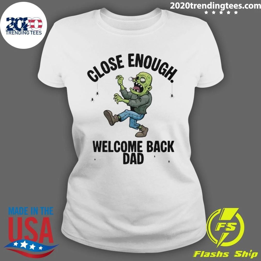 Close Enough Welcome Back Dad Zombie Funny Shirt