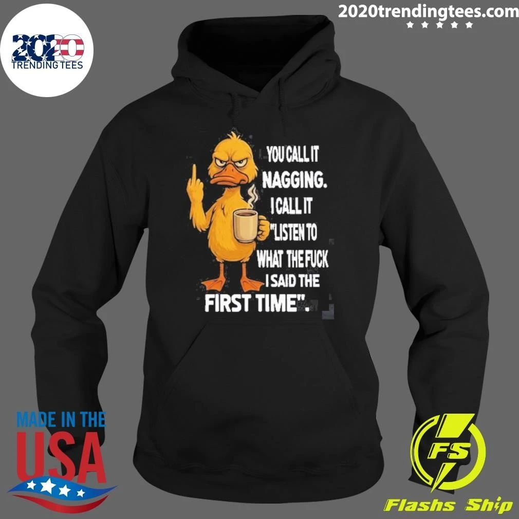 Duck You Call It Nagging I Call It Listen To What The Fuck I Said The First Time Shirt